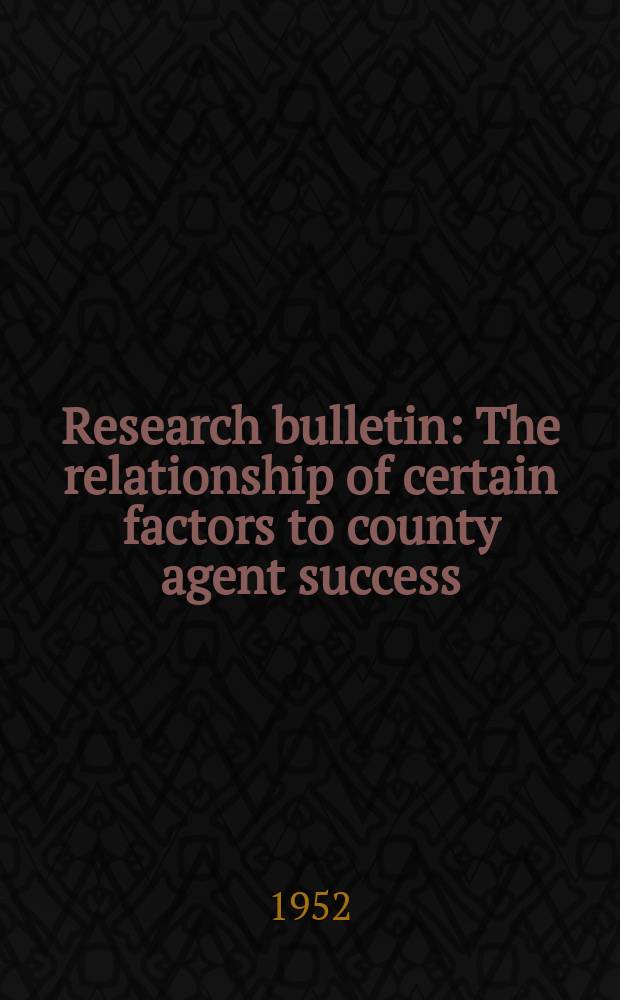 Research bulletin : The relationship of certain factors to county agent success