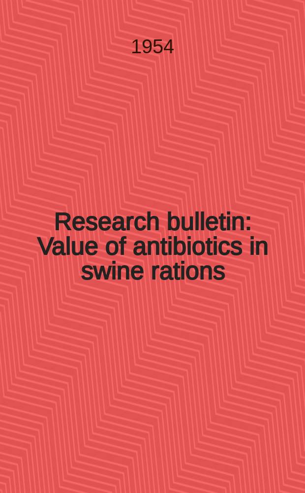 Research bulletin : Value of antibiotics in swine rations