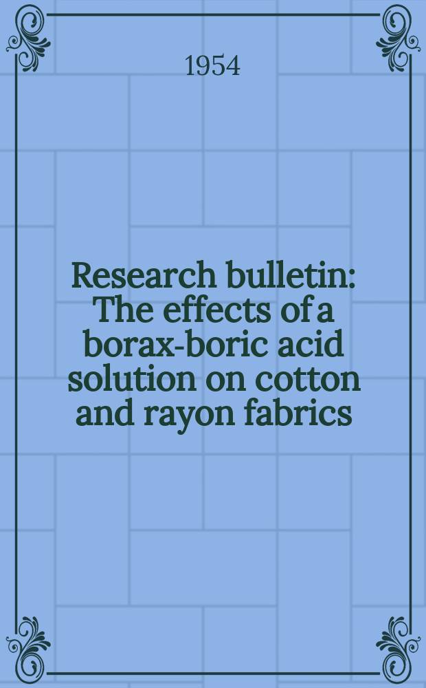 Research bulletin : The effects of a borax-boric acid solution on cotton and rayon fabrics