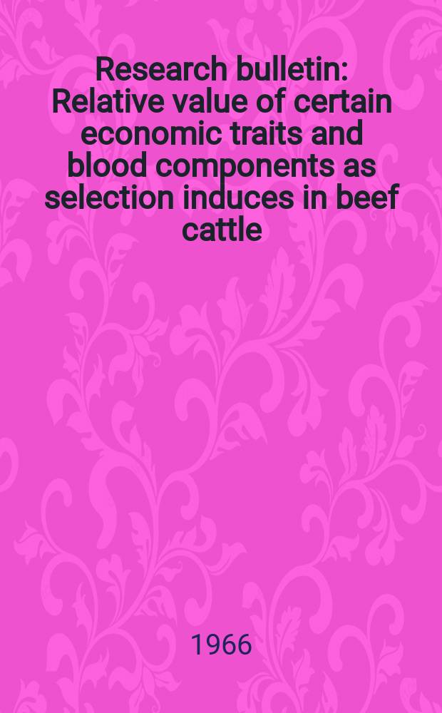 Research bulletin : Relative value of certain economic traits and blood components as selection induces in beef cattle