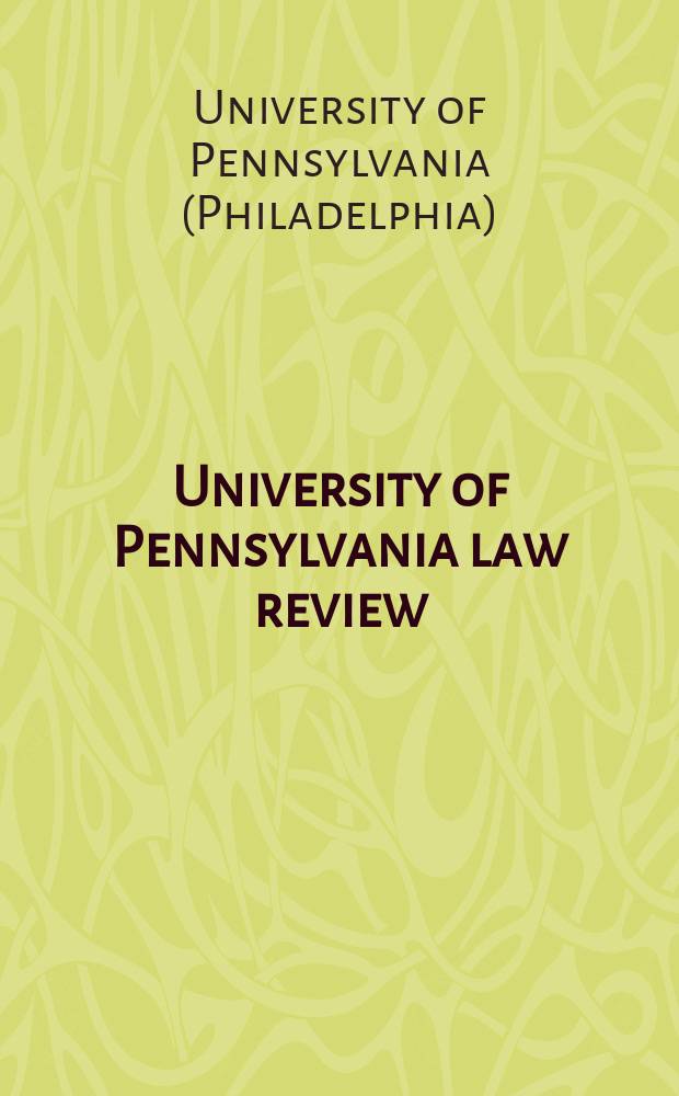 University of Pennsylvania law review : Formerly American law register Founded 1852