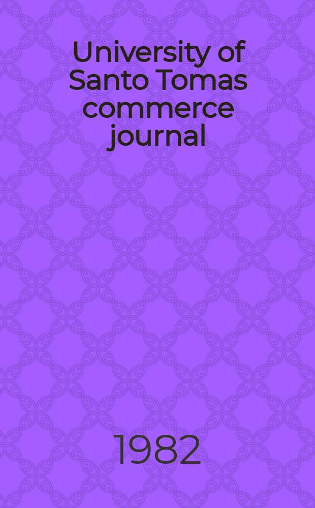 University of Santo Tomas commerce journal : Offic. quarterly publ. of the student body of the College of commerce and business administration. 1981, Vol.27, №1