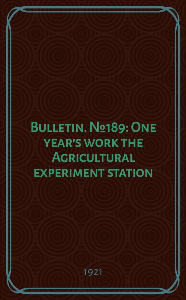 Bulletin. №189 : One year's work the Agricultural experiment station