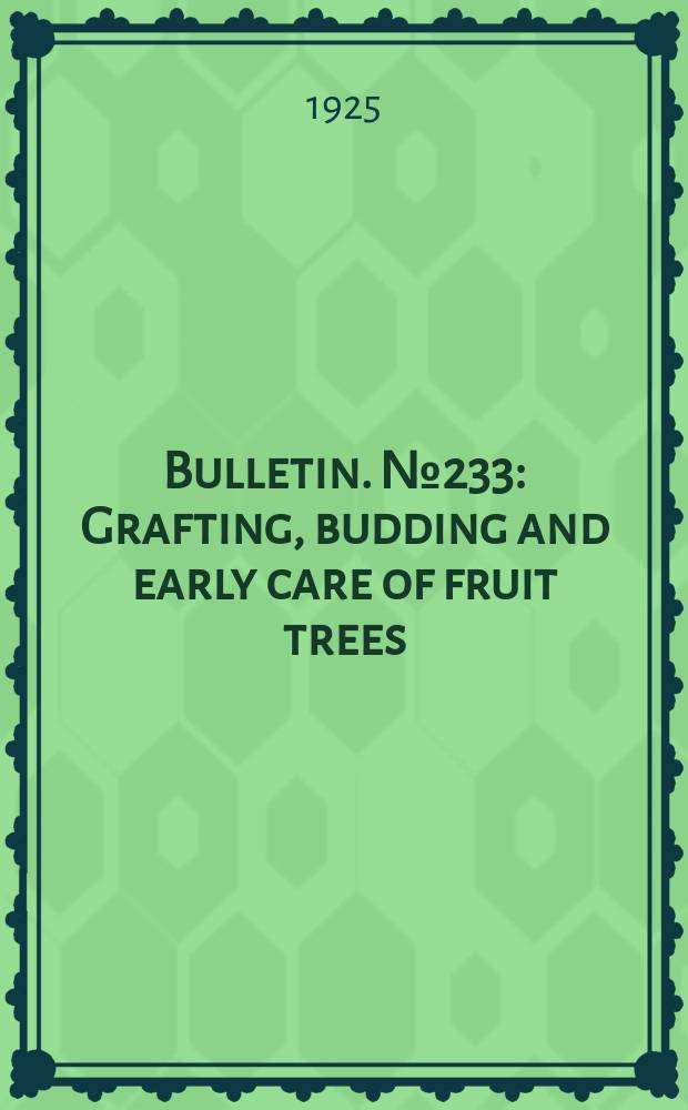 Bulletin. №233 : Grafting, budding and early care of fruit trees