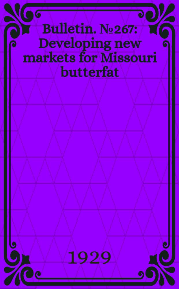Bulletin. №267 : Developing new markets for Missouri butterfat