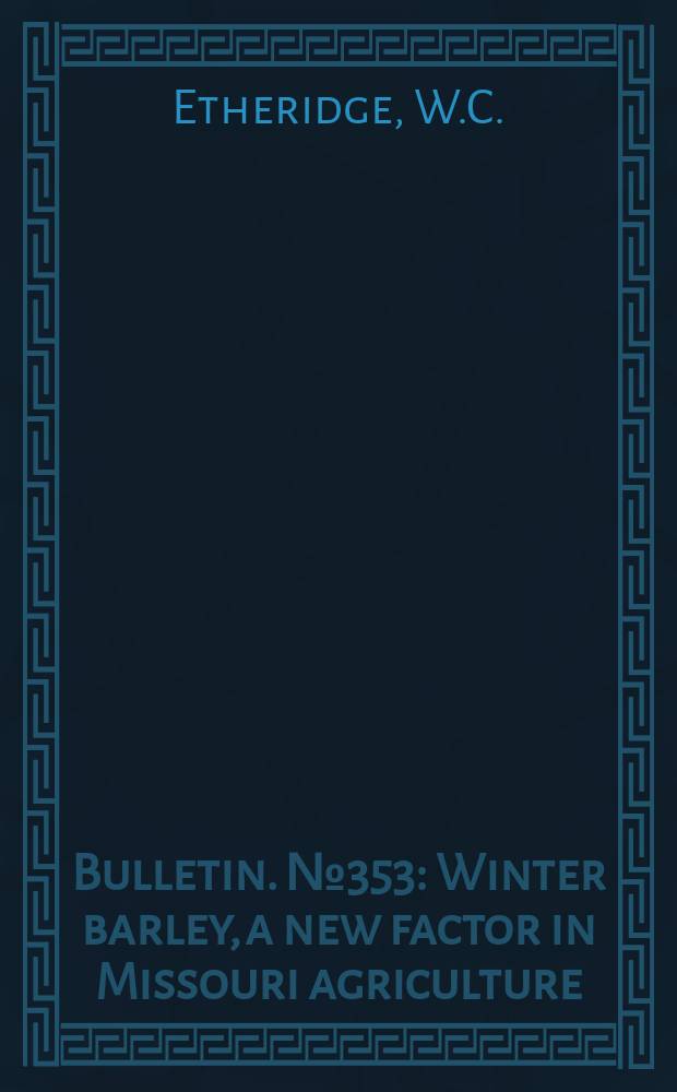Bulletin. №353 : Winter barley, a new factor in Missouri agriculture