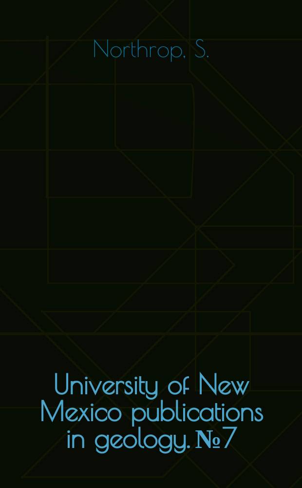 University of New Mexico publications in geology. №7 : University of New Mexico contributions in geology 1898 - 1964
