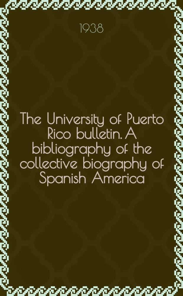 The University of Puerto Rico bulletin. A bibliography of the collective biography of Spanish America