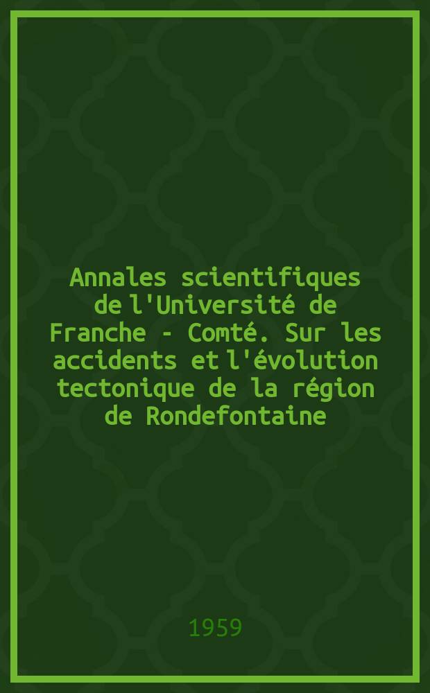 Annales scientifiques de l'Université de Franche - Comté. Sur les accidents et l'évolution tectonique de la région de Rondefontaine (Doubs)