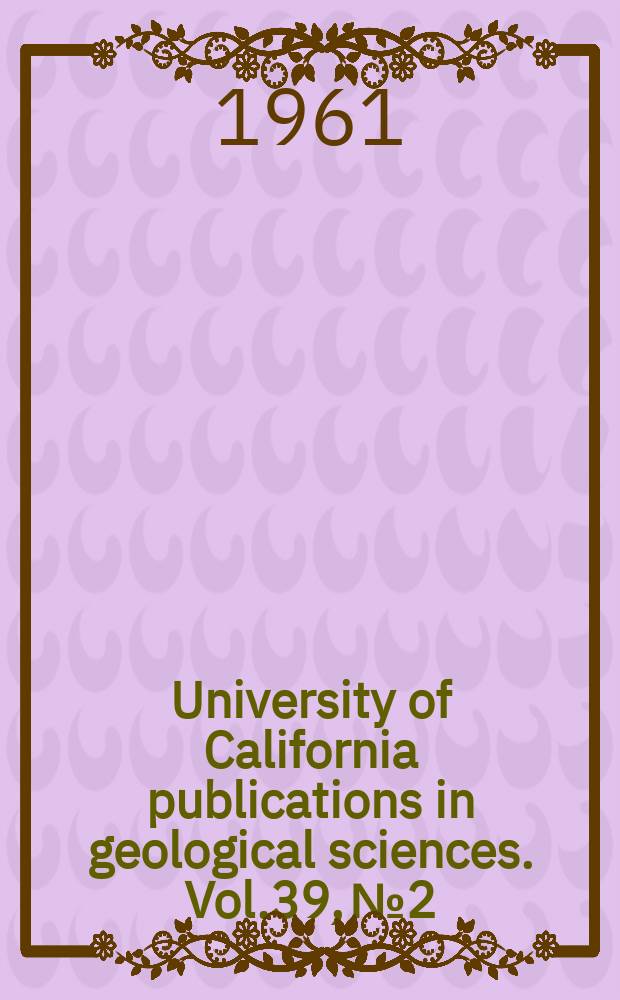 University of California publications in geological sciences. Vol.39, №2 : Early Pliocene floras from the Chagoopa surface southern Sierra Nevada