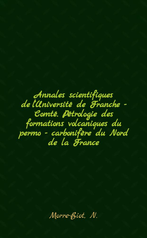 Annales scientifiques de l'Université de Franche - Comté. Pétrologie des formations volcaniques du permo - carbonifère du Nord de la France