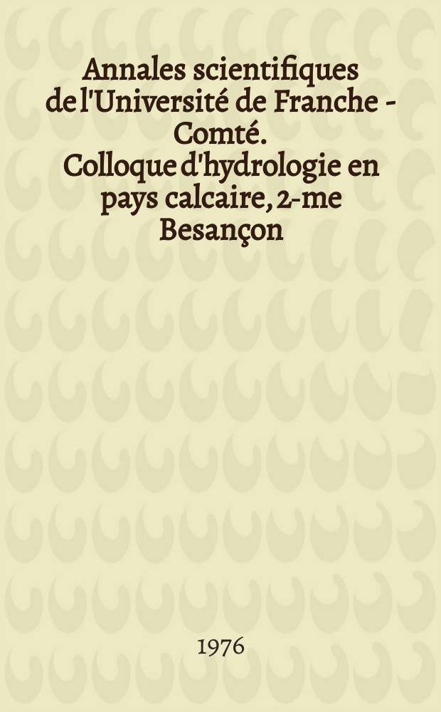 Annales scientifiques de l'Université de Franche - Comté. Colloque d'hydrologie en pays calcaire, 2-me Besançon