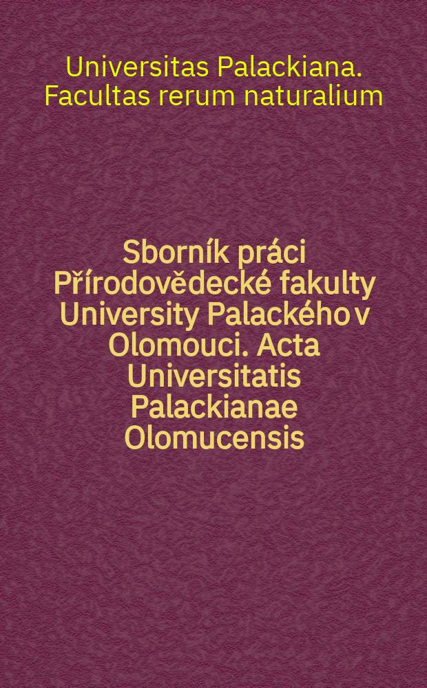 Sborník práci Přírodovědecké fakulty University Palackého v Olomouci. Acta Universitatis Palackianae Olomucensis