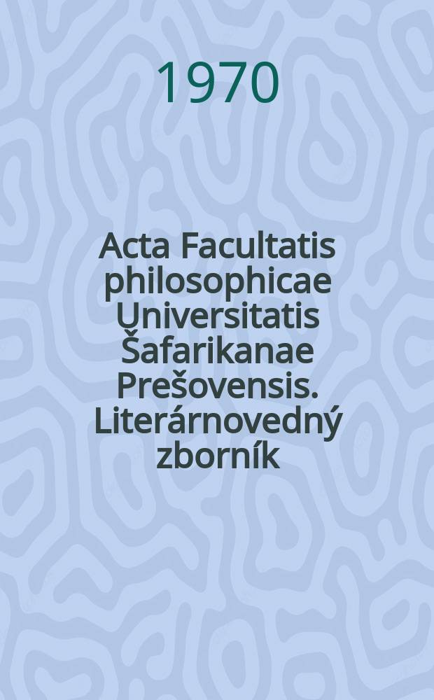 Acta Facultatis philosophicae Universitatis &Scaron;afarikanae Pre&scaron;ovensis. Liter&aacute;rnovedn&yacute; zborn&iacute;k