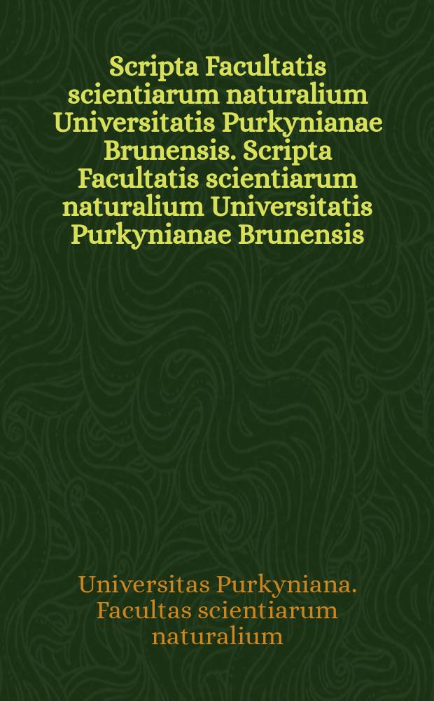 Scripta Facultatis scientiarum naturalium Universitatis Purkynianae Brunensis. Scripta Facultatis scientiarum naturalium Universitatis Purkynianae Brunensis