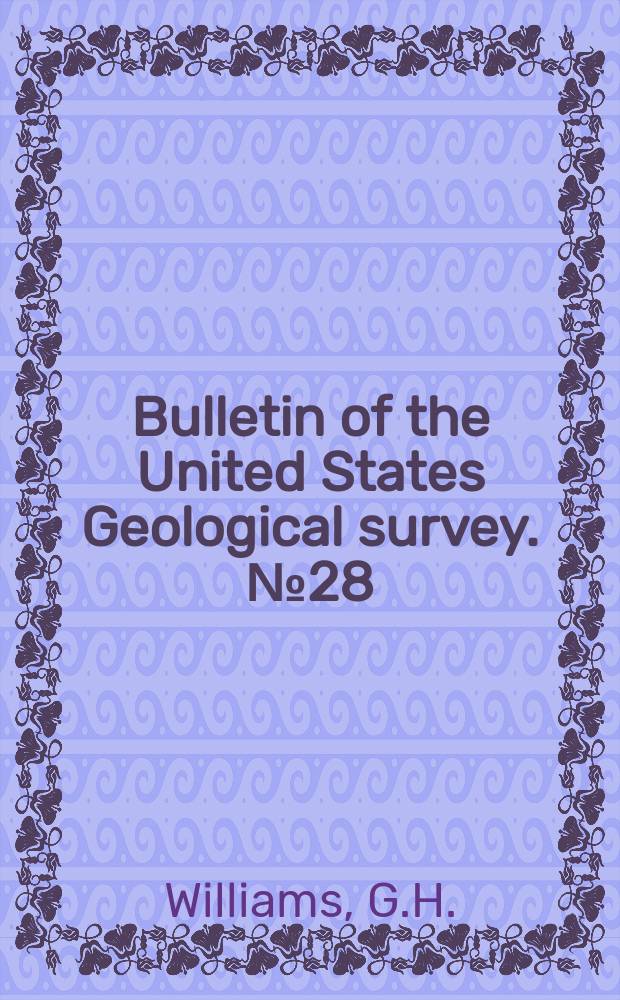Bulletin of the United States Geological survey. №28 : The gabbros and associated hornblende rocks occuring in the Neighborhood of Baltimore, Md.