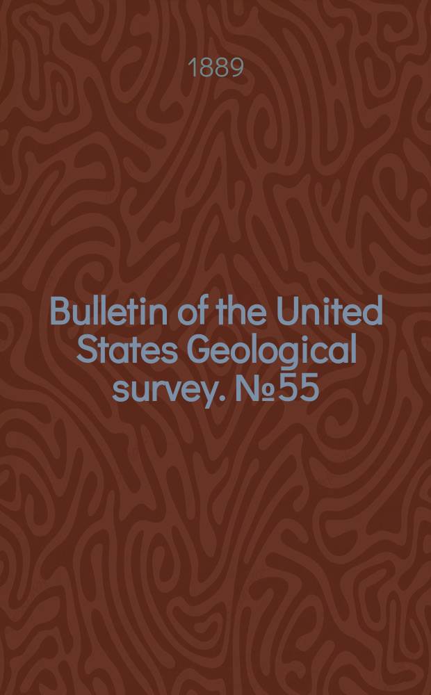 Bulletin of the United States Geological survey. №55 : Report of work done in the Division of chemistry and physics mainly during the fiscal year 1886-87