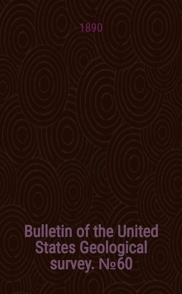Bulletin of the United States Geological survey. №60 : Report of work done in the Division of chemistry and physics, mainly during the fiscal year 1887-88