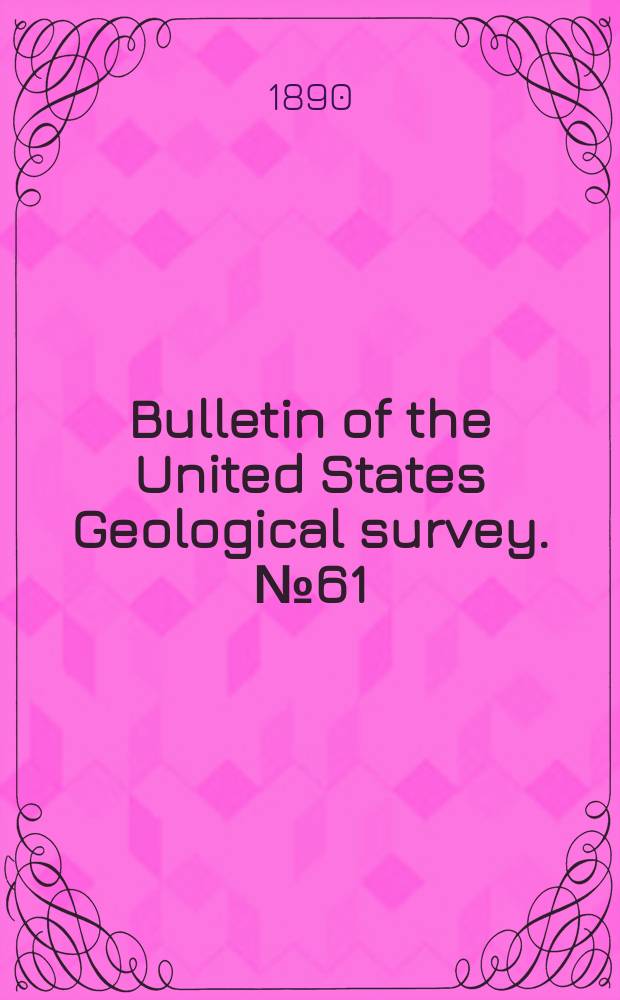 Bulletin of the United States Geological survey. №61 : Contributions to the mineralogy of the Pacific coast 1890
