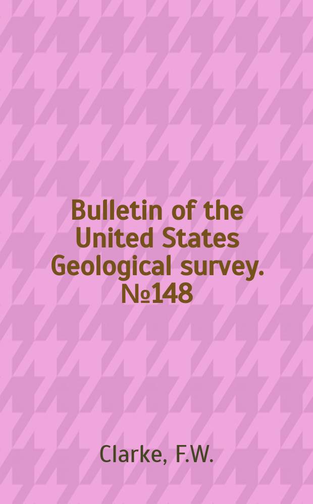 Bulletin of the United States Geological survey. №148 : Analyses of rocks with a chapter on analytical methods laboratory of the United States Geological survey, 1880 to 1896