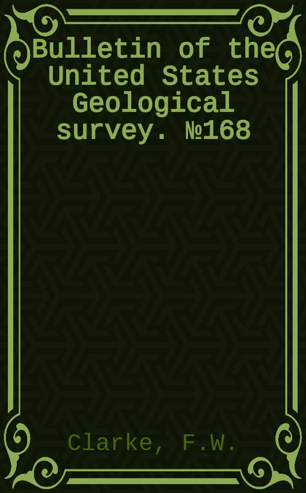Bulletin of the United States Geological survey. №168 : Analyses of rocks from the laboratory of the United States Geological survey, 1880-1899