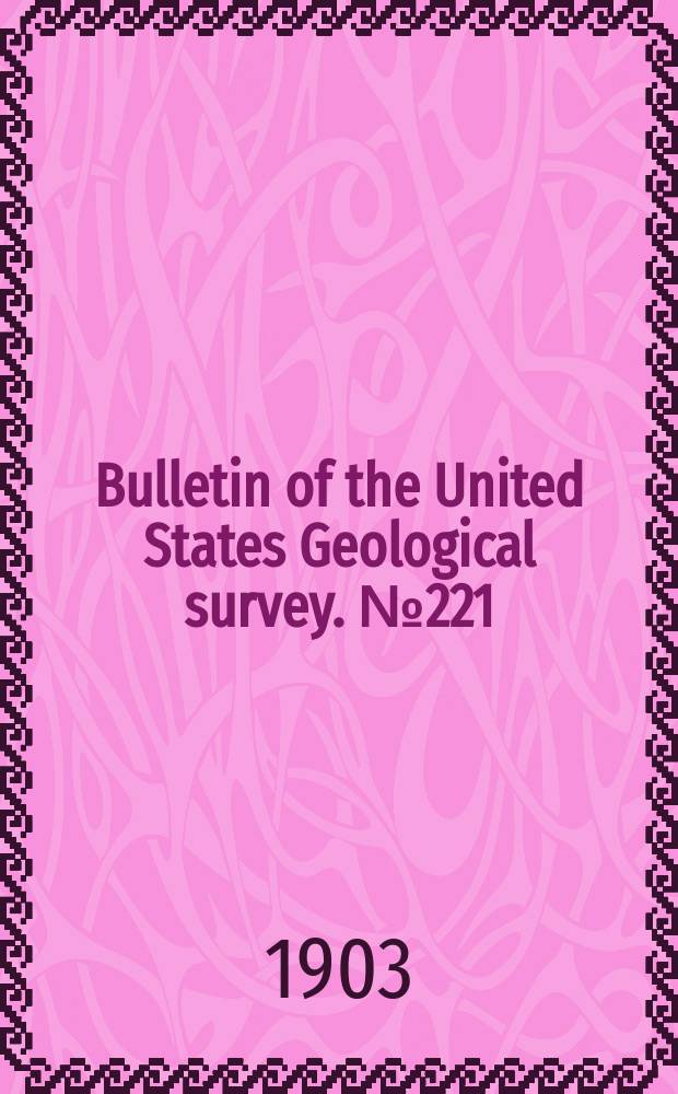 Bulletin of the United States Geological survey. №221 : Bibliography and index of North American geology, paleontology, petrology and mineralogy for 1902