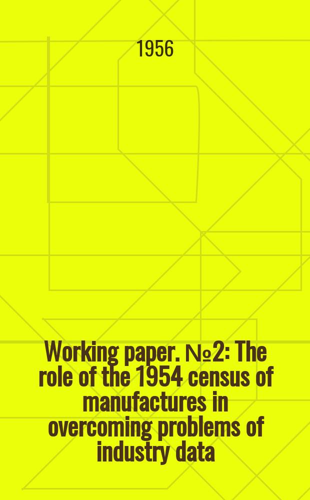 Working paper. №2 : The role of the 1954 census of manufactures in overcoming problems of industry data
