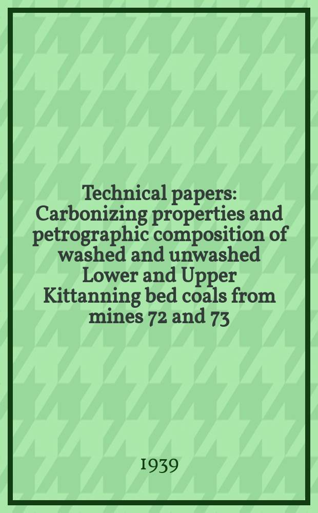 Technical papers : Carbonizing properties and petrographic composition of washed and unwashed Lower and Upper Kittanning bed coals from mines 72 and 73, Johnstown Cambria county Pa