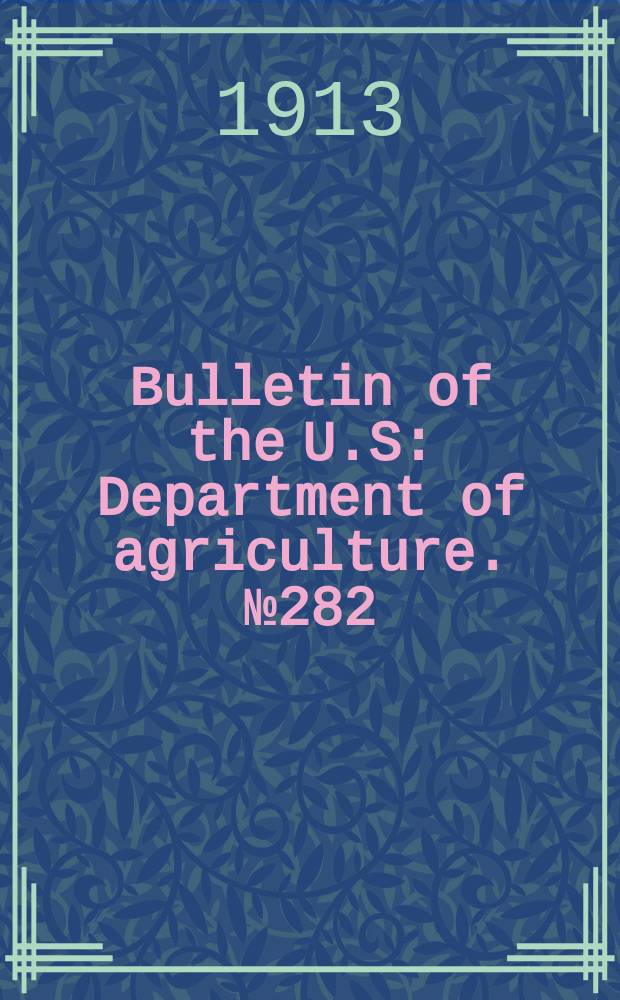 Bulletin of the U.S : Department of agriculture. №282 : A study of the soft reins in sulphured and unsulphured hops in cold and open storage