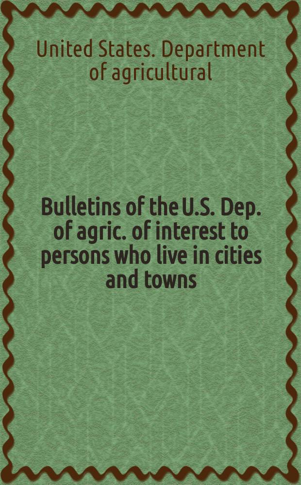Bulletins of the U.S. Dep. of agric. of interest to persons who live in cities and towns