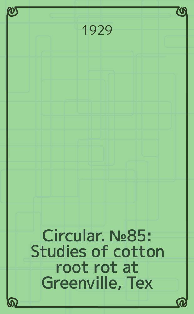 Circular. №85 : Studies of cotton root rot at Greenville, Tex