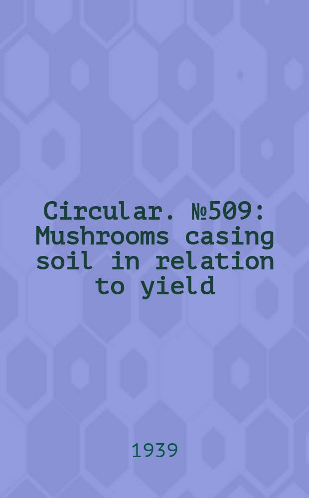 Circular. №509 : Mushrooms casing soil in relation to yield