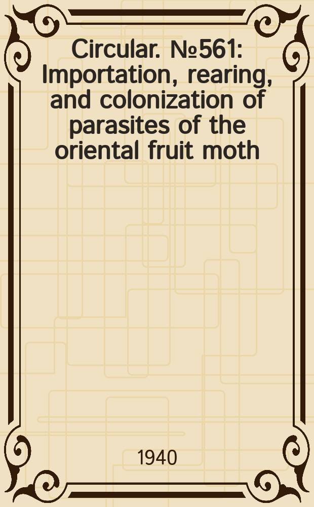 Circular. №561 : Importation, rearing, and colonization of parasites of the oriental fruit moth