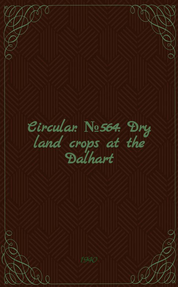 Circular. №564 : Dry land crops at the Dalhart (Texas) field station