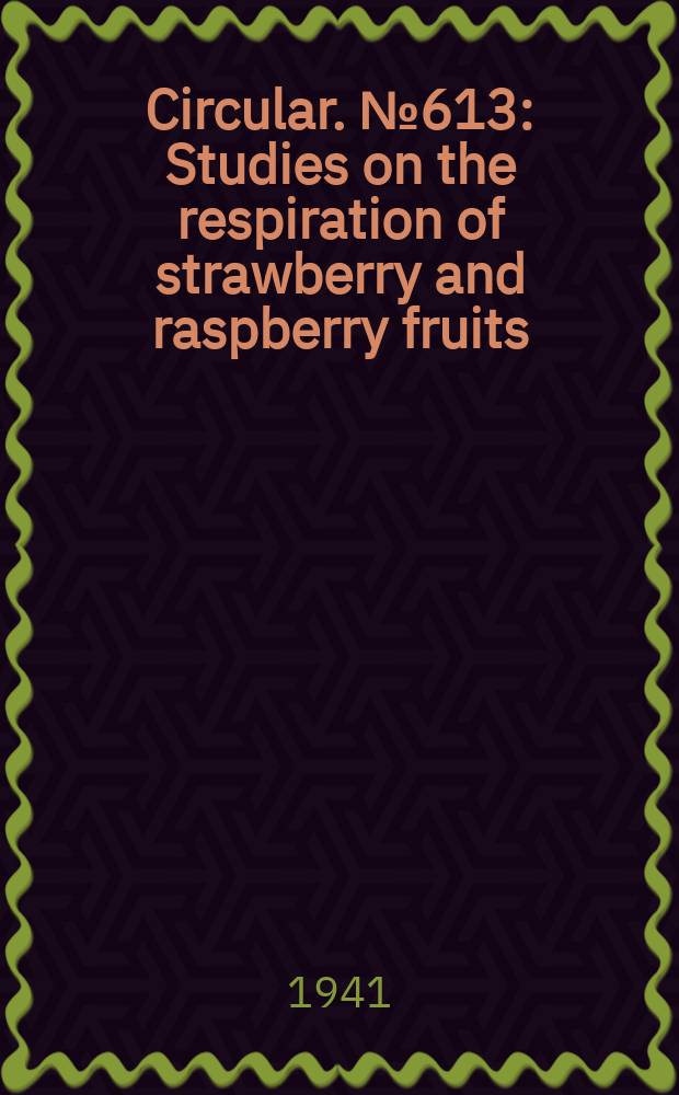 Circular. №613 : Studies on the respiration of strawberry and raspberry fruits