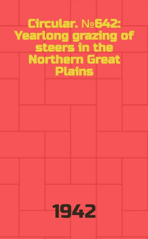 Circular. №642 : Yearlong grazing of steers in the Northern Great Plains