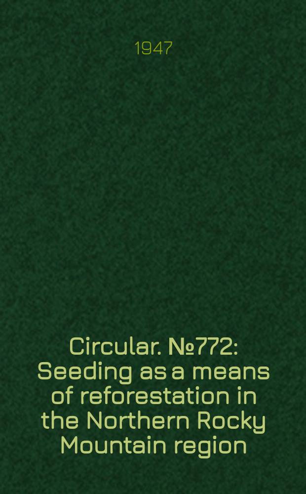 Circular. №772 : Seeding as a means of reforestation in the Northern Rocky Mountain region