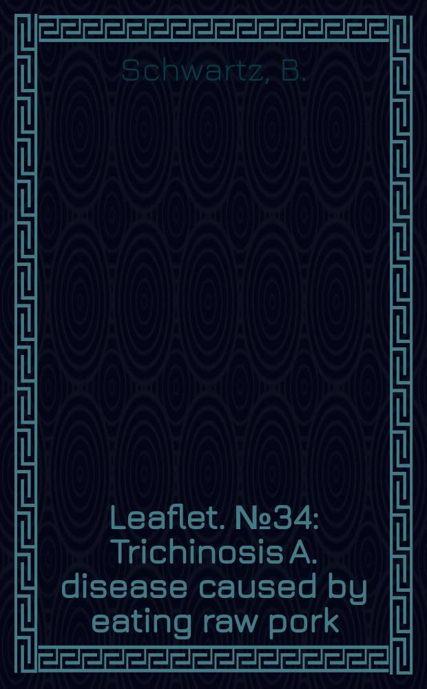 Leaflet. №34 : Trichinosis A. disease caused by eating raw pork