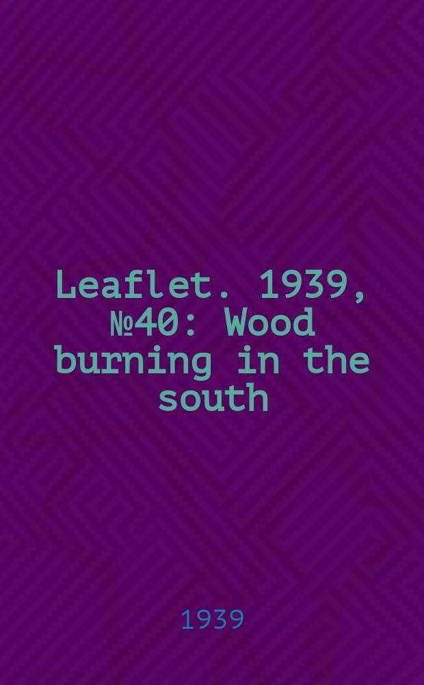 Leaflet. 1939, №40 : Wood burning in the south
