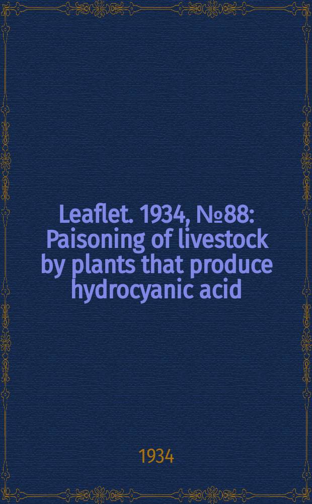 Leaflet. 1934, №88 : Paisoning of livestock by plants that produce hydrocyanic acid