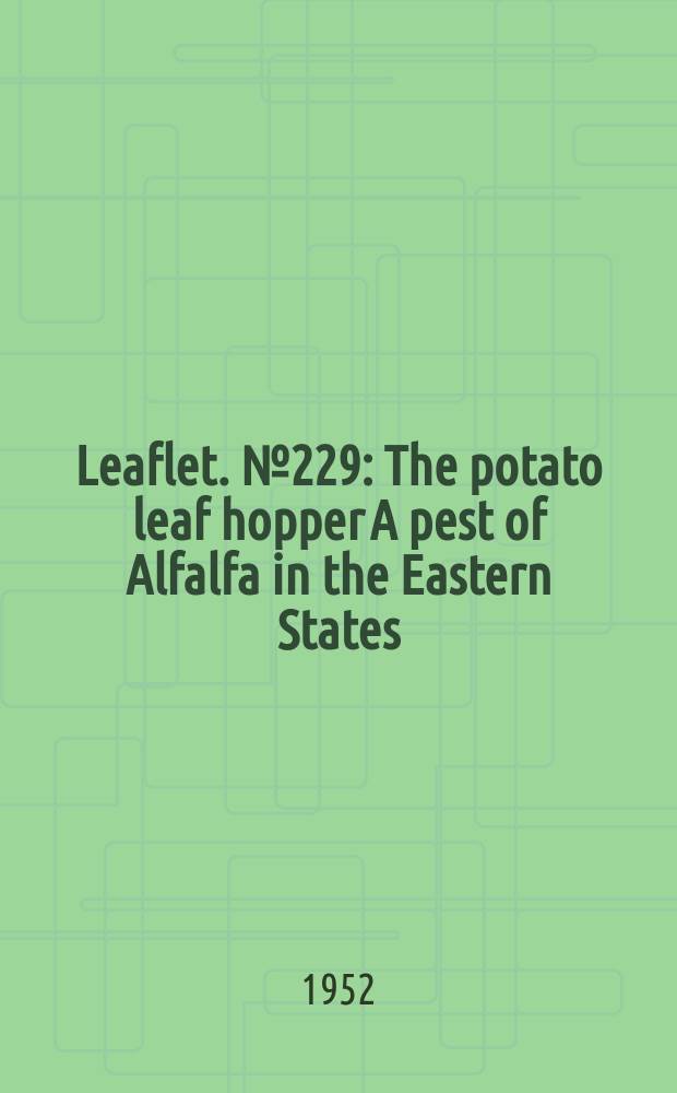 Leaflet. №229 : The potato leaf hopper A pest of Alfalfa in the Eastern States