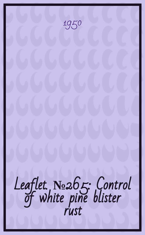 Leaflet. №265 : Control of white pine blister rust