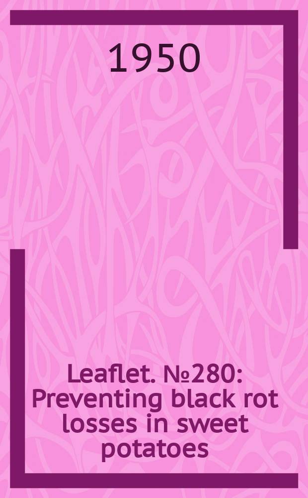 Leaflet. №280 : Preventing black rot losses in sweet potatoes
