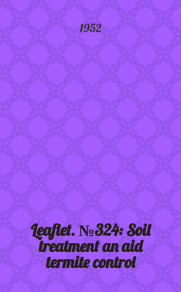 Leaflet. №324 : Soil treatment an aid termite control