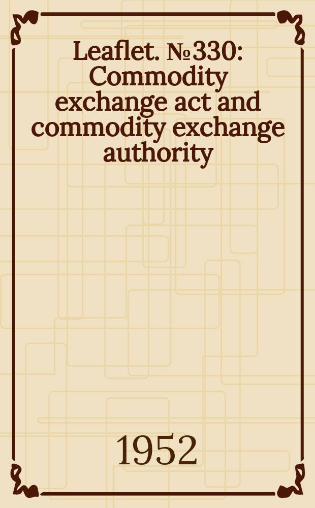 Leaflet. №330 : Commodity exchange act and commodity exchange authority