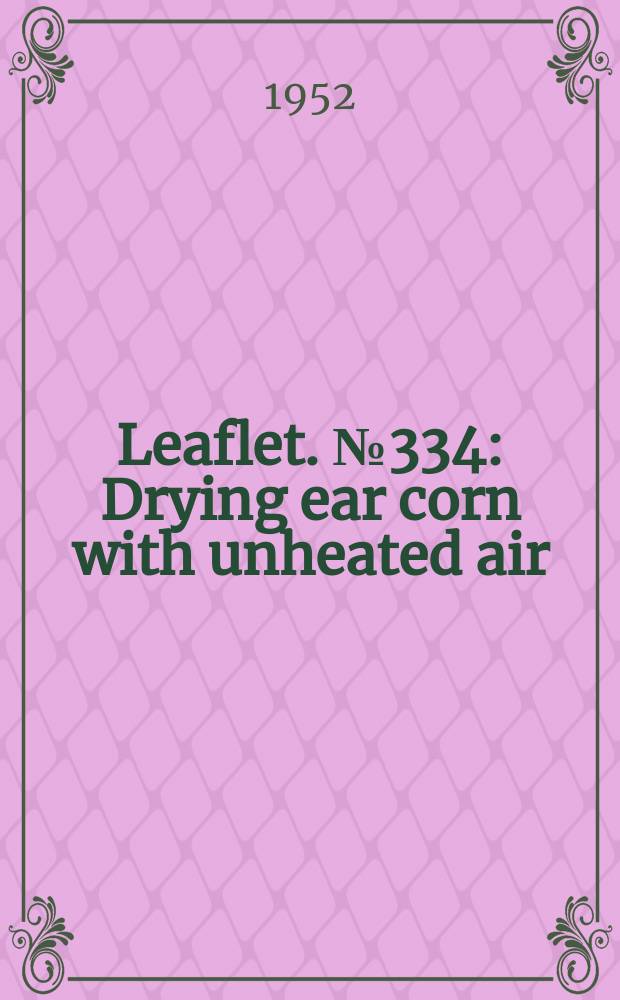Leaflet. №334 : Drying ear corn with unheated air