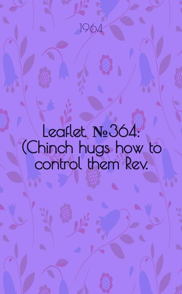 Leaflet. №364 : (Chinch hugs how to control them Rev.)