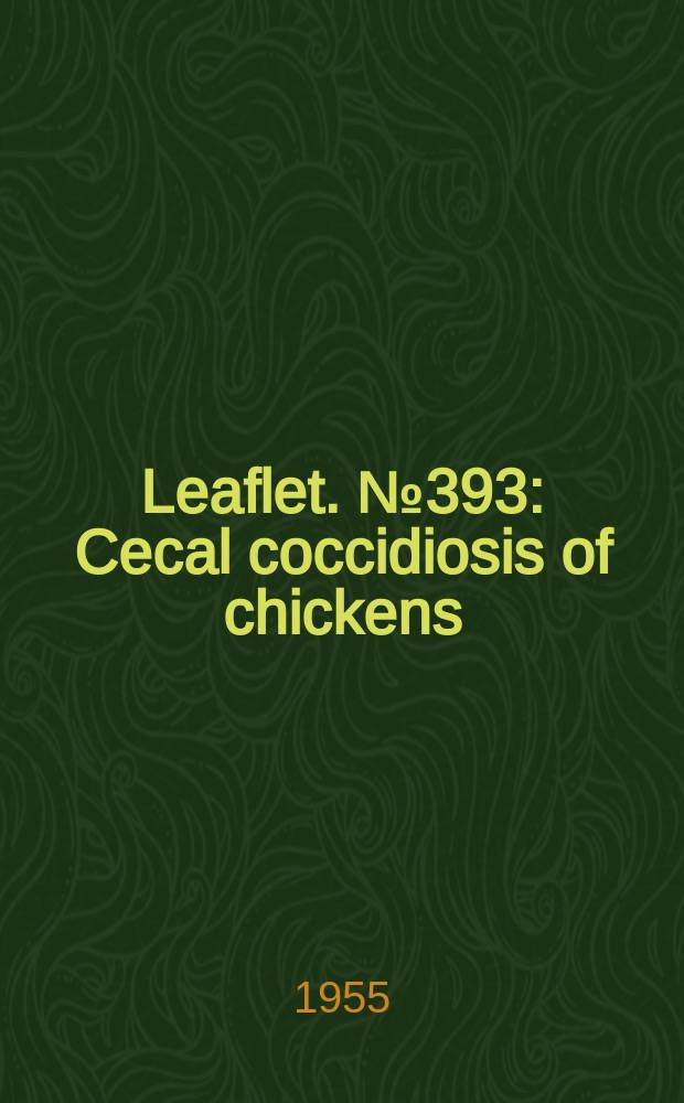 Leaflet. №393 : Cecal coccidiosis of chickens
