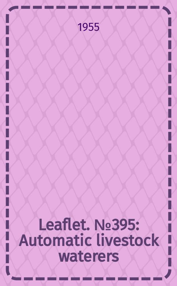 Leaflet. №395 : Automatic livestock waterers