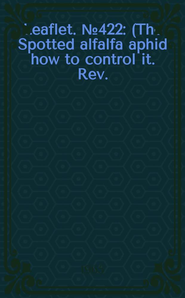 Leaflet. №422 : (The Spotted alfalfa aphid how to control it. Rev.)